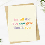 For All The Love You Give Thank You Card