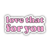 Love That For You Sticker