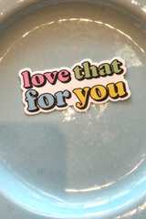Love That For You Sticker
