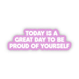 Today Is A Great Day To Be Proud Of Yourself sticker