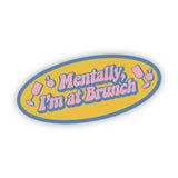 Mentally I'm At Brunch Sticker