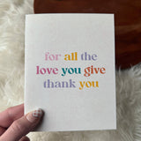 For All The Love You Give Thank You Card