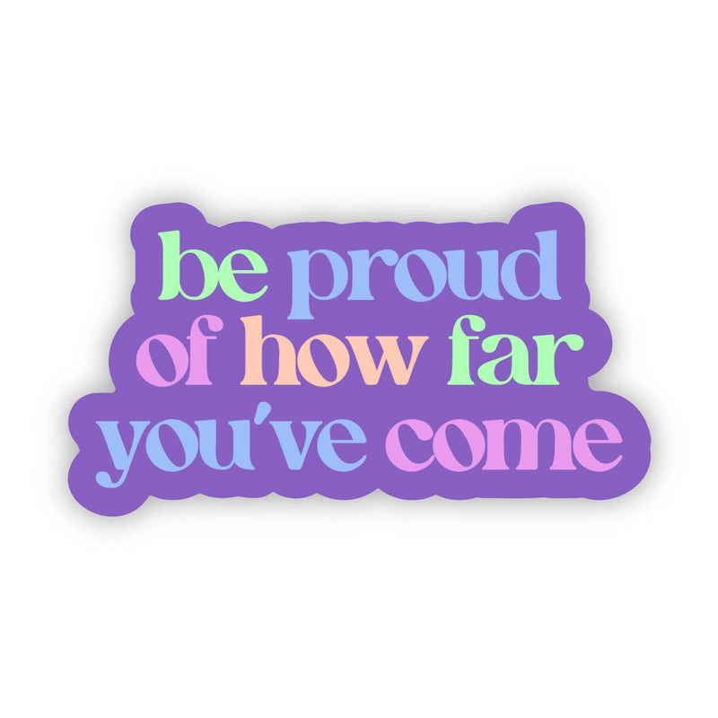 Be Proud Of How Far You've Come Sticker