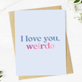 "I love you, Weirdo Card